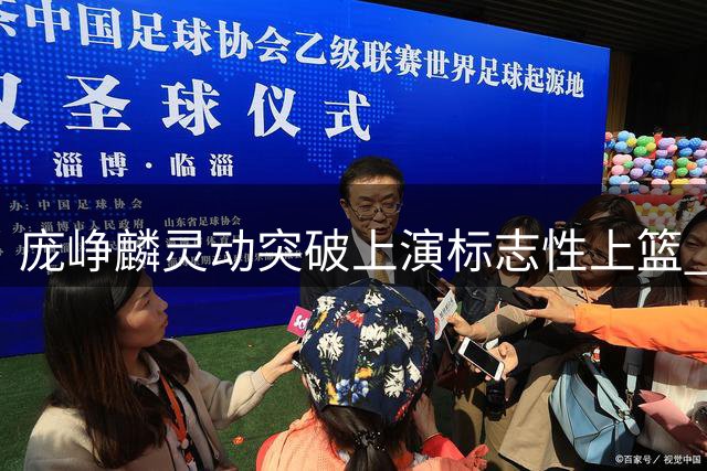 庞峥麟灵动突破上演标志性上篮 关键得分助力球队锁定胜局