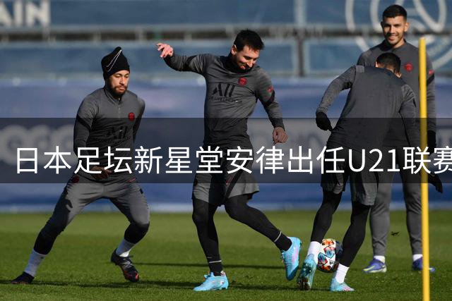 日本足坛新星堂安律出任U21联赛形象代言人 分享青训成长故事