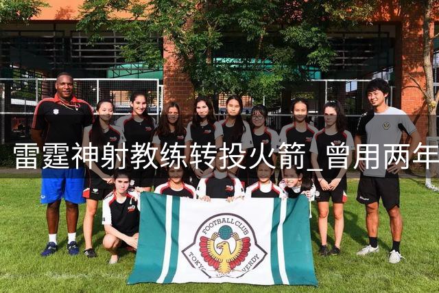 雷霆神射教练转投火箭 曾用两年将球队三分命中率从垫底带到榜首